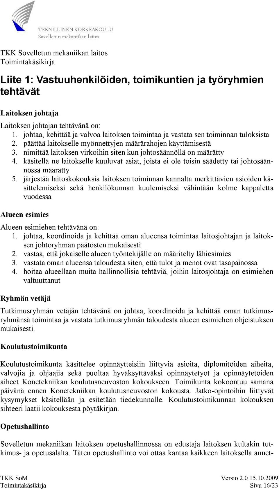 nimittää laitoksen virkoihin siten kun johtosäännöllä on määrätty 4. käsitellä ne laitokselle kuuluvat asiat, joista ei ole toisin säädetty tai johtosäännössä määrätty 5.