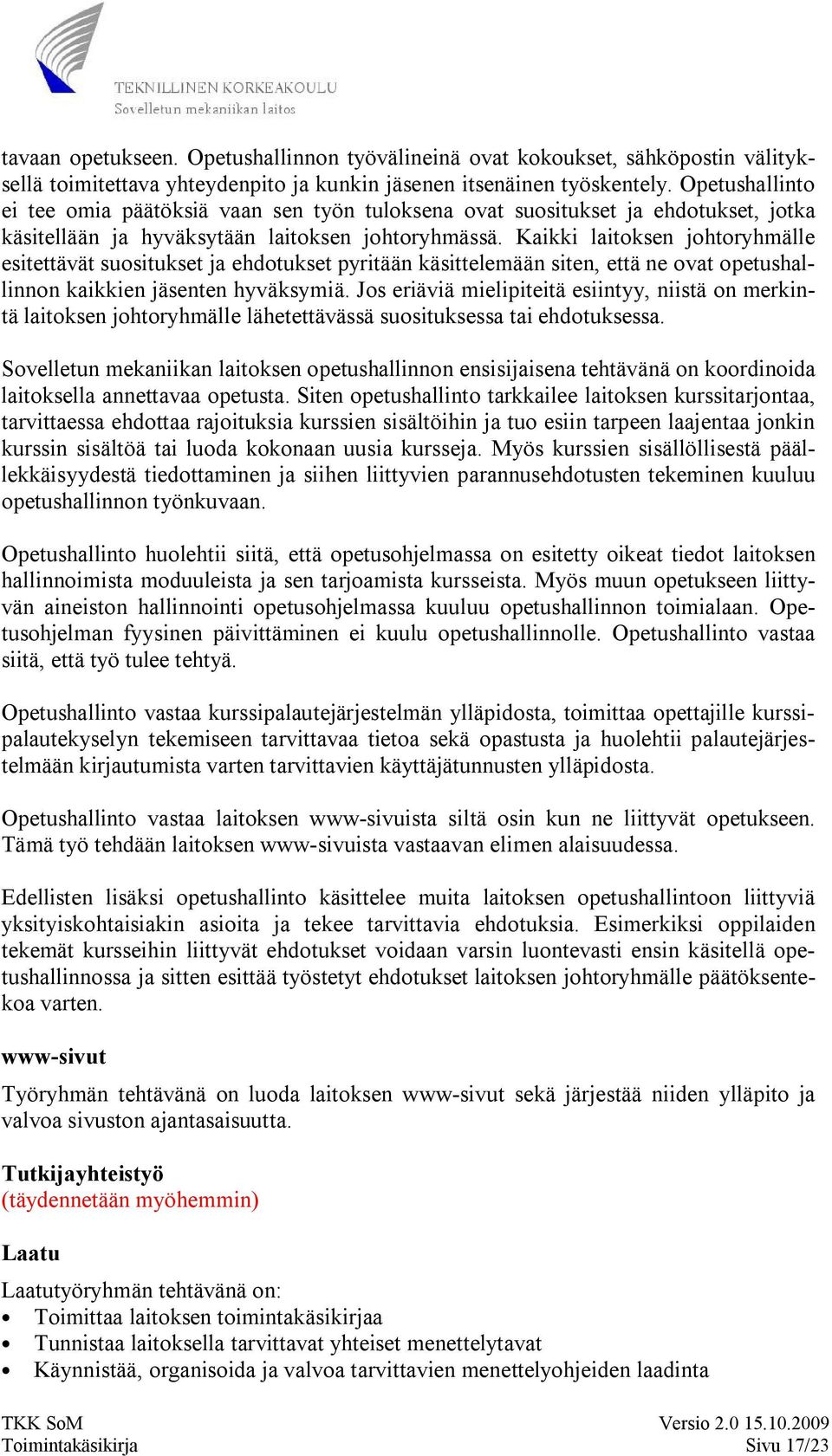 Kaikki laitoksen johtoryhmälle esitettävät suositukset ja ehdotukset pyritään käsittelemään siten, että ne ovat opetushallinnon kaikkien jäsenten hyväksymiä.