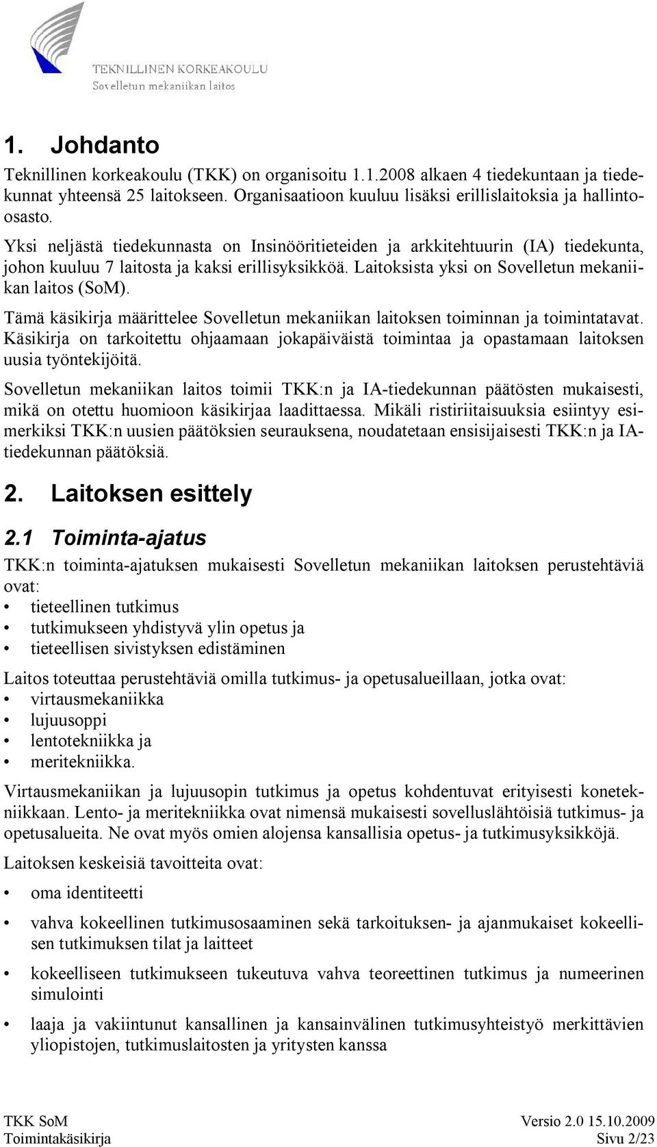 Tämä käsikirja määrittelee Sovelletun mekaniikan laitoksen toiminnan ja toimintatavat. Käsikirja on tarkoitettu ohjaamaan jokapäiväistä toimintaa ja opastamaan laitoksen uusia työntekijöitä.