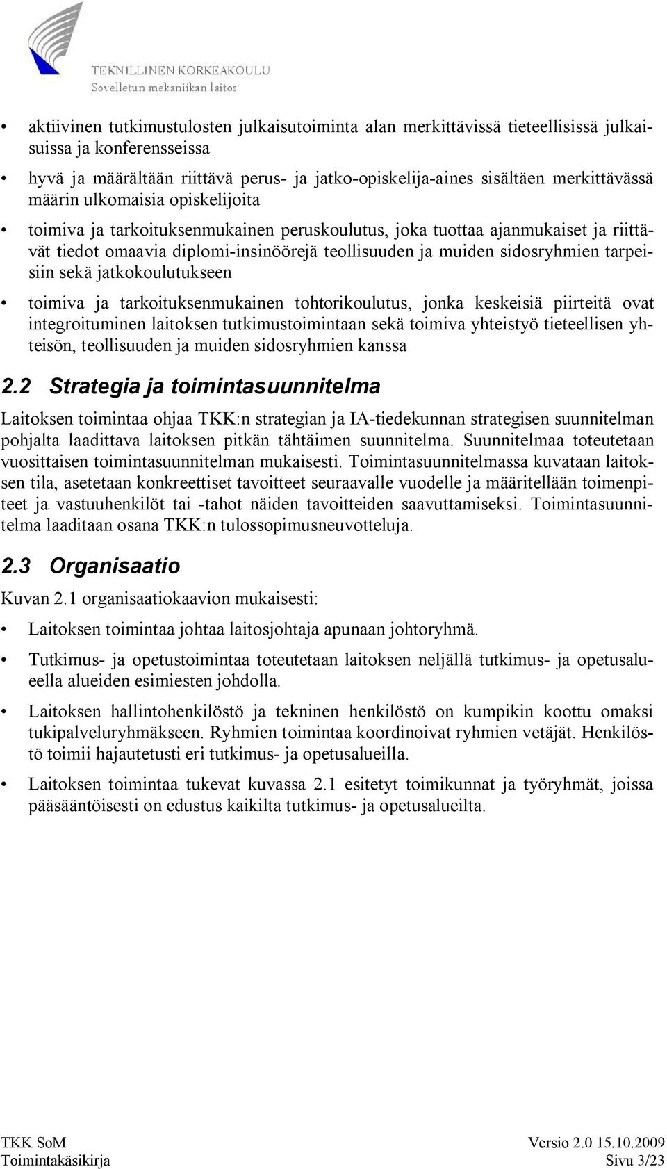 sekä jatkokoulutukseen toimiva ja tarkoituksenmukainen tohtorikoulutus, jonka keskeisiä piirteitä ovat integroituminen laitoksen tutkimustoimintaan sekä toimiva yhteistyö tieteellisen yhteisön,