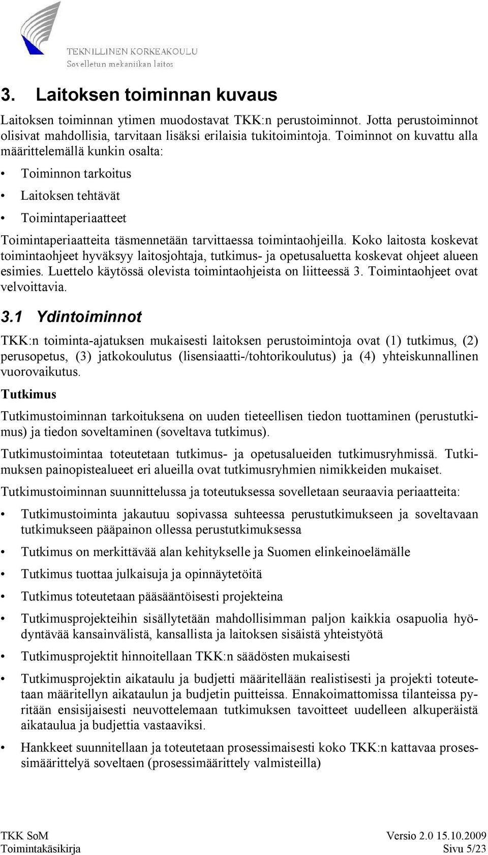 Koko laitosta koskevat toimintaohjeet hyväksyy laitosjohtaja, tutkimus ja opetusaluetta koskevat ohjeet alueen esimies. Luettelo käytössä olevista toimintaohjeista on liitteessä 3.