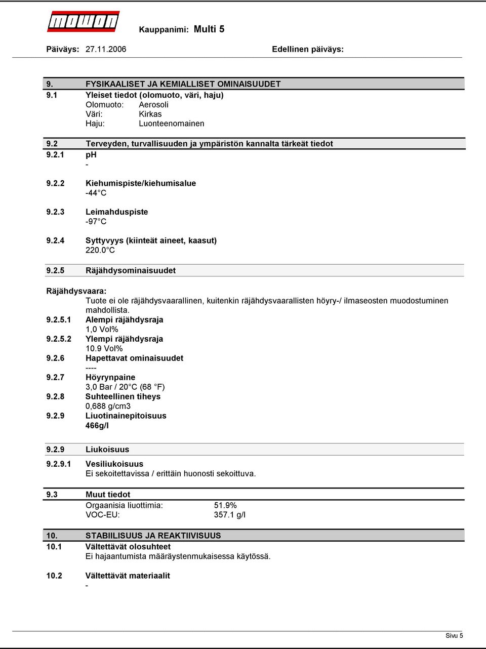 9.2.5.1 Alempi räjähdysraja 1,0 Vol% 9.2.5.2 Ylempi räjähdysraja 10.9 Vol% 9.2.6 Hapettavat ominaisuudet 9.2.7 Höyrynpaine 3,0 Bar / 20 C (68 F) 9.2.8 Suhteellinen tiheys 0,688 g/cm3 9.2.9 Liuotinainepitoisuus 466g/l 9.