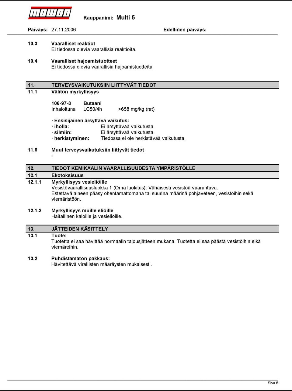 silmiin: Ei ärsyttävää vaikutusta. herkistyminen: Tiedossa ei ole herkistävää vaikutusta. 11.6 Muut terveysvaikutuksiin liittyvät tiedot 12. TIEDOT KEMIKAALIN VAARALLISUUDESTA YMPÄRISTÖLLE 12.