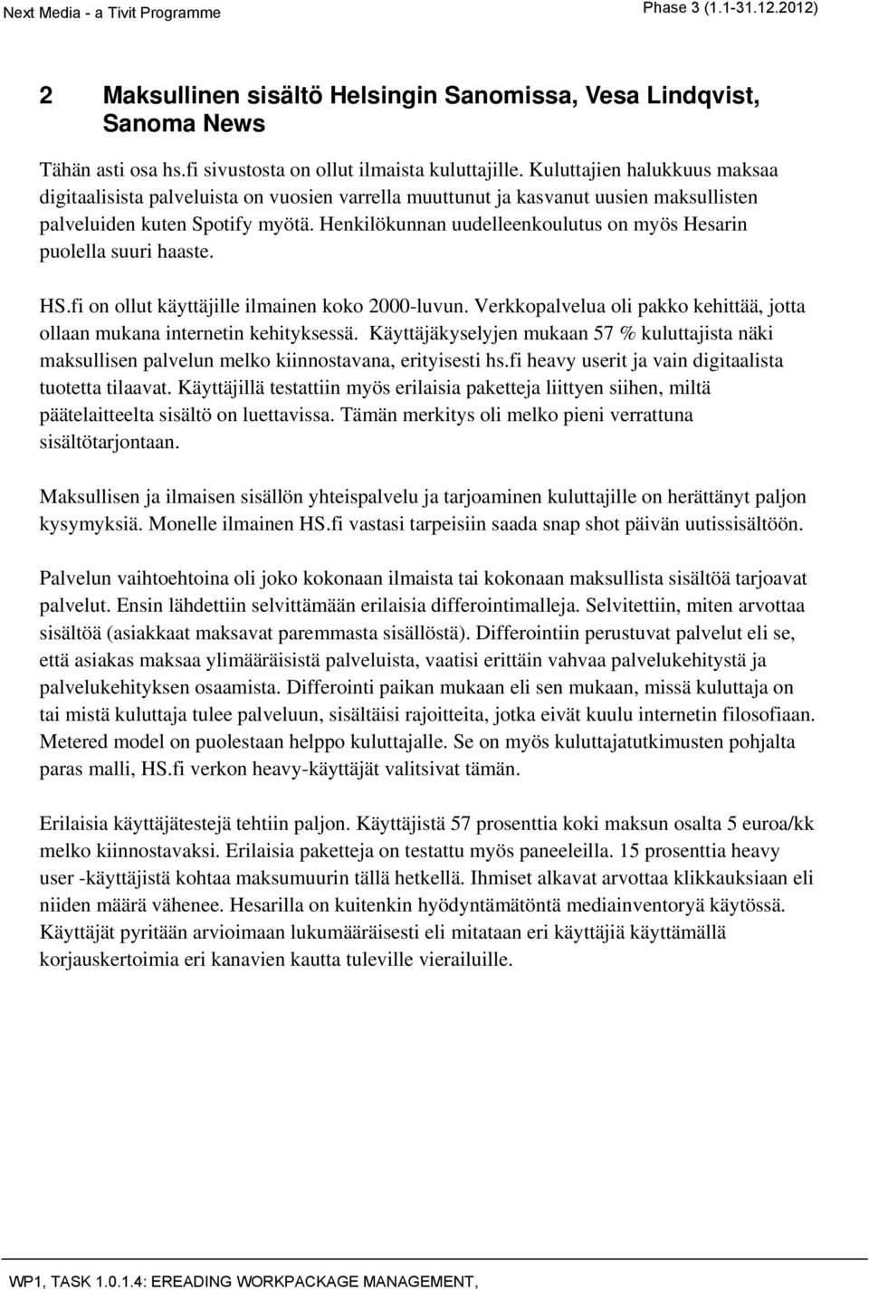 Henkilökunnan uudelleenkoulutus on myös Hesarin puolella suuri haaste. HS.fi on ollut käyttäjille ilmainen koko 2000-luvun.