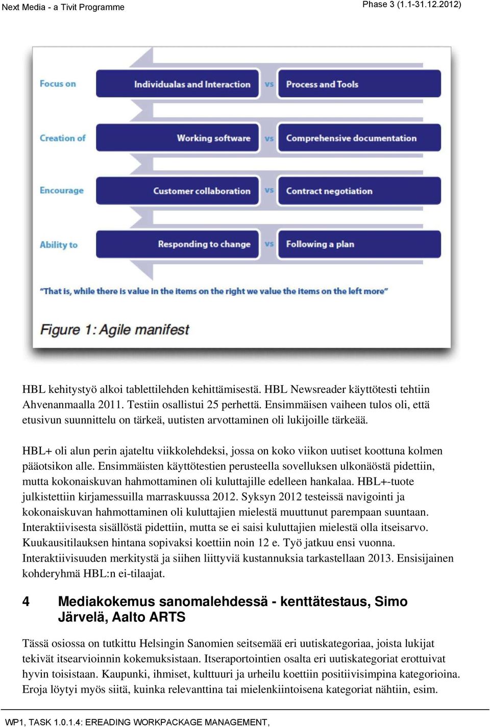 HBL+ oli alun perin ajateltu viikkolehdeksi, jossa on koko viikon uutiset koottuna kolmen pääotsikon alle.