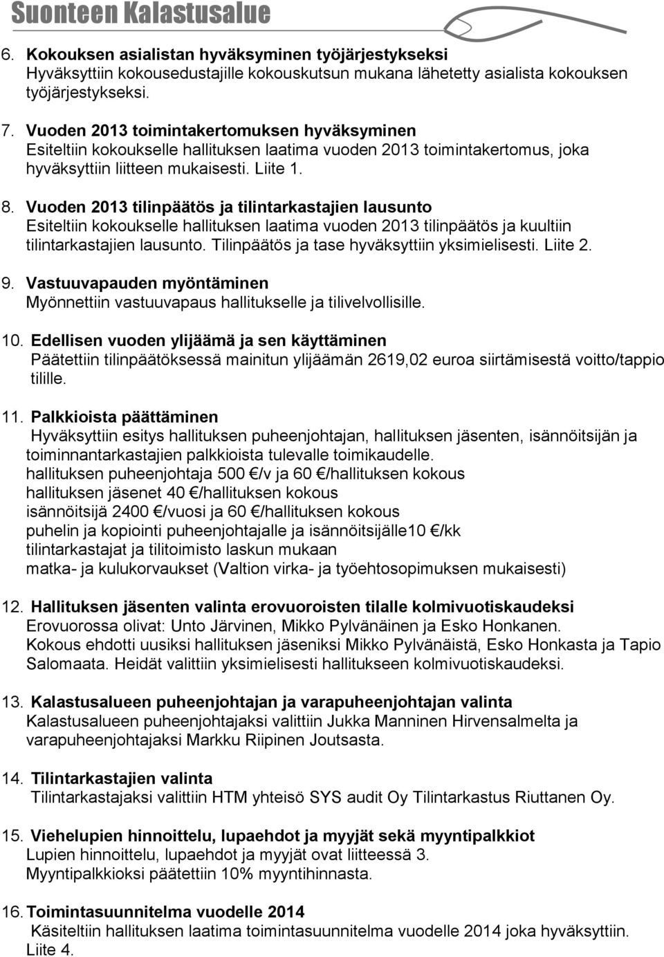 Vuoden 2013 tilinpäätös ja tilintarkastajien lausunto Esiteltiin kokoukselle hallituksen laatima vuoden 2013 tilinpäätös ja kuultiin tilintarkastajien lausunto.