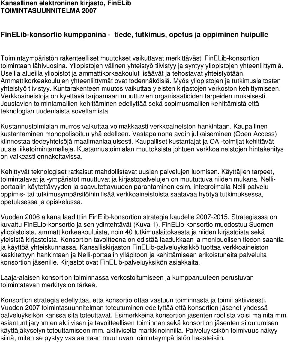 Useilla alueilla yliopistot ja ammattikorkeakoulut lisäävät ja tehostavat yhteistyötään. Ammattikorkeakoulujen yhteenliittymät ovat todennäköisiä.