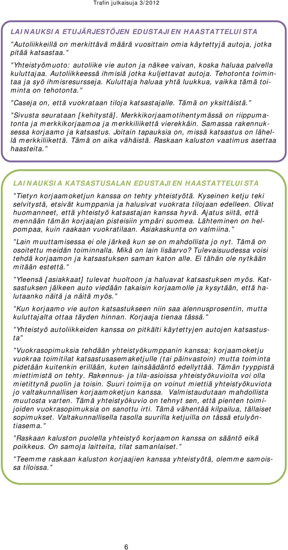 Kuluttaja haluaa yhtä luukkua, vaikka tämä toiminta on tehotonta. Caseja on, että vuokrataan tiloja katsastajalle. Tämä on yksittäistä. Sivusta seurataan [kehitystä].