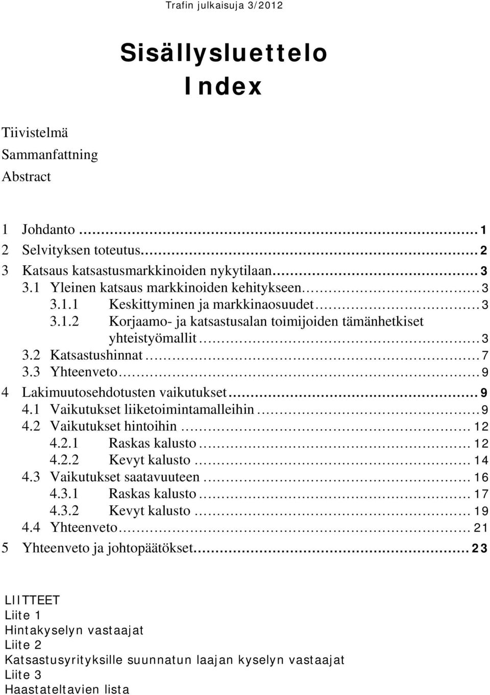 .. 9 4 Lakimuutosehdotusten vaikutukset... 9 4.1 Vaikutukset liiketoimintamalleihin... 9 4.2 Vaikutukset hintoihin... 12 4.2.1 Raskas kalusto... 12 4.2.2 Kevyt kalusto... 14 4.