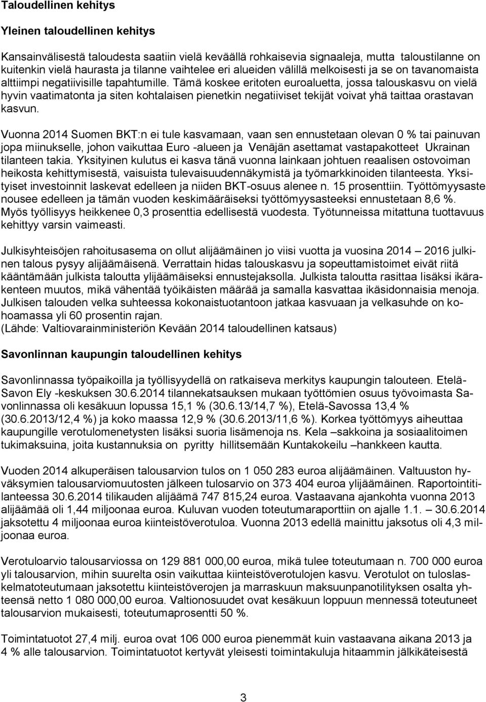 Tämä koskee eritoten euroaluetta, jossa talouskasvu on vielä hyvin vaatimatonta ja siten kohtalaisen pienetkin negatiiviset tekijät voivat yhä taittaa orastavan kasvun.