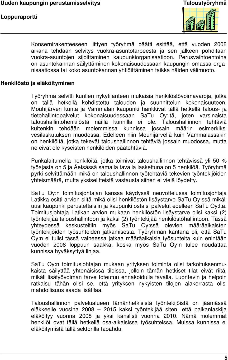 Perusvaihtoehtoina on asuntokannan säilyttäminen kokonaisuudessaan kaupungin omassa organisaatiossa tai koko asuntokannan yhtiöittäminen taikka näiden välimuoto.