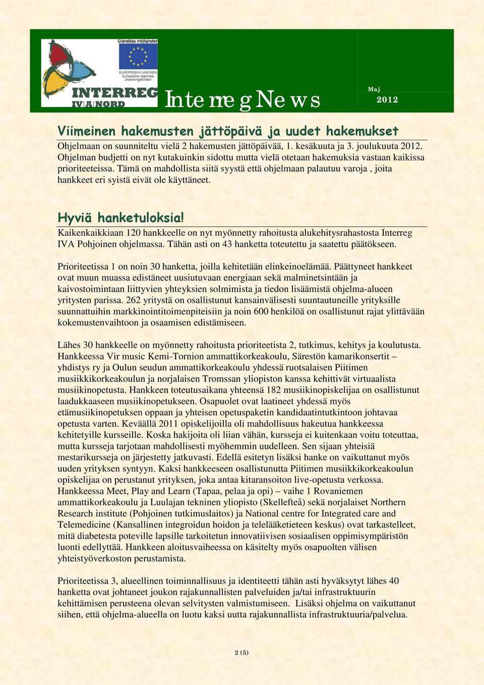 Tämä on mahdollista siitä syystä että ohjelmaan palautuu varoja, joita hankkeet eri syistä eivät ole käyttäneet. Hyviä hanketuloksia!