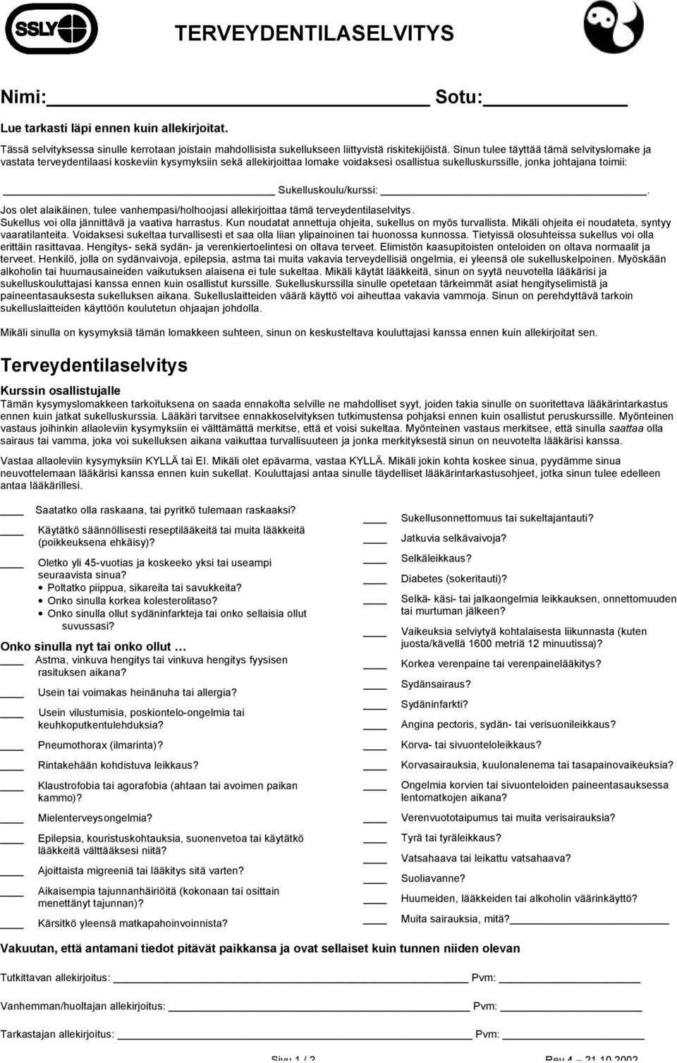 Sukelluskoulu/kurssi: _. Jos olet alaikäinen, tulee vanhempasi/holhoojasi allekirjoittaa tämä terveydentilaselvitys. Sukellus voi olla jännittävä ja vaativa harrastus.