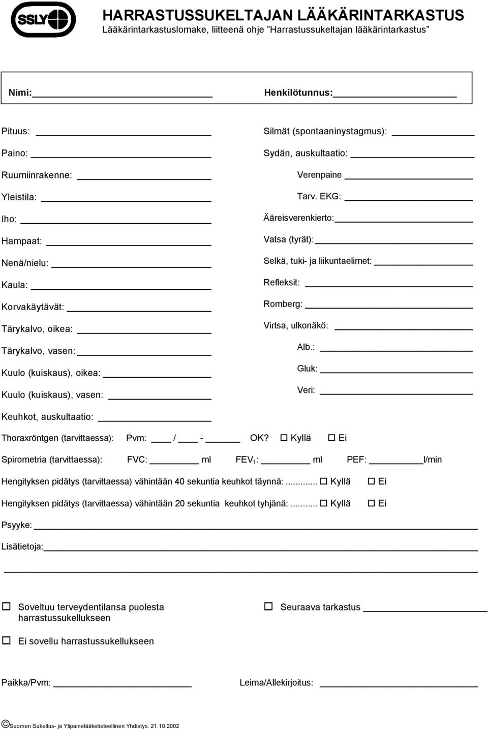 EKG: Ääreisverenkierto: Vatsa (tyrät): Selkä, tuki- ja liikuntaelimet: Refleksit: Romberg: Virtsa, ulkonäkö: Alb.: Gluk: Veri: Keuhkot, auskultaatio: Thoraxröntgen (tarvittaessa): Pvm: / - OK?