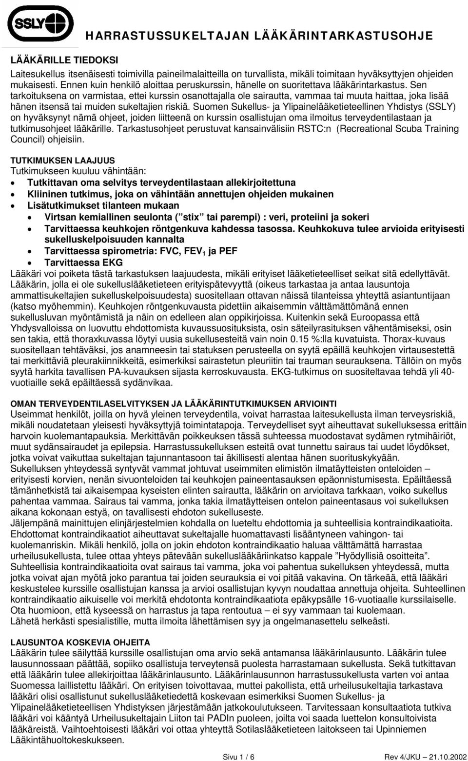 Sen tarkoituksena on varmistaa, ettei kurssin osanottajalla ole sairautta, vammaa tai muuta haittaa, joka lisää hänen itsensä tai muiden sukeltajien riskiä.
