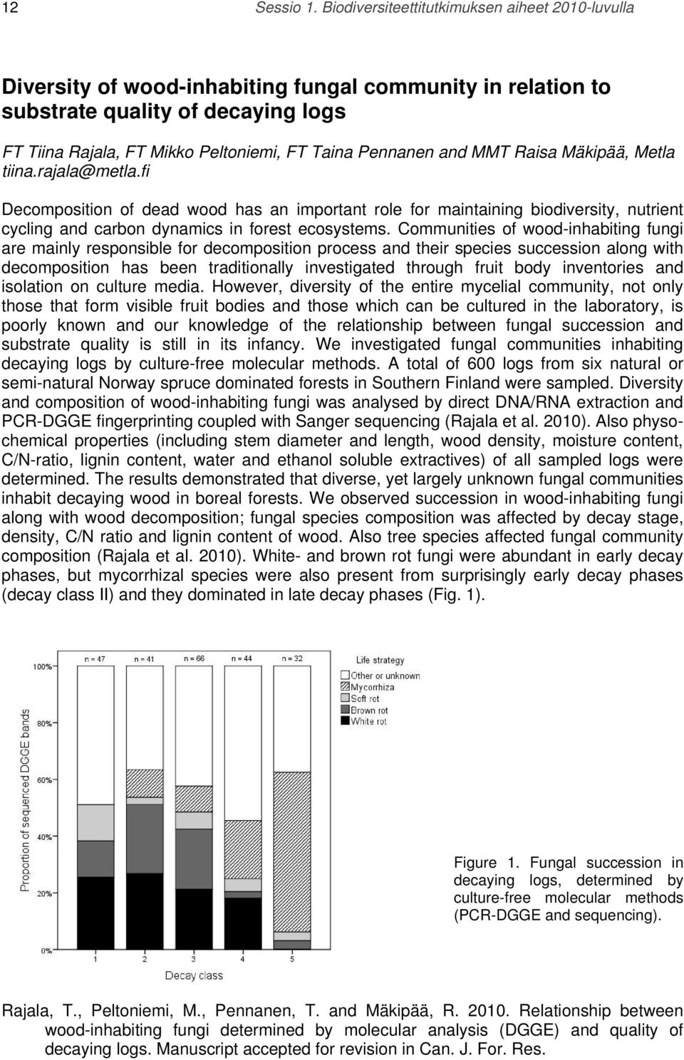 and MMT Raisa Mäkipää, Metla tiina.rajala@metla.fi Decomposition of dead wood has an important role for maintaining biodiversity, nutrient cycling and carbon dynamics in forest ecosystems.