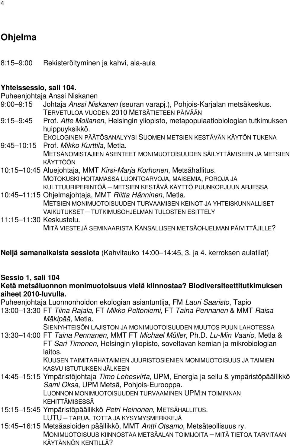 EKOLOGINEN PÄÄTÖSANALYYSI SUOMEN METSIEN KESTÄVÄN KÄYTÖN TUKENA 9:45 10:15 Prof. Mikko Kurttila, Metla.