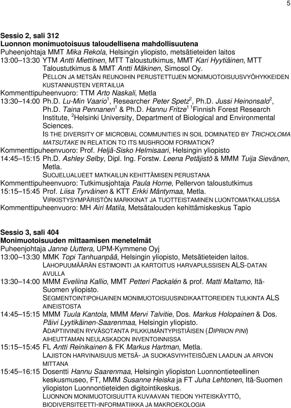 PELLON JA METSÄN REUNOIHIN PERUSTETTUJEN MONIMUOTOISUUSVYÖHYKKEIDEN KUSTANNUSTEN VERTAILUA Kommenttipuheenvuoro: TTM Arto Naskali, Metla 13:30 14:00 Ph.D. Lu-Min Vaario 1, Researcher Peter Spetz 2, Ph.