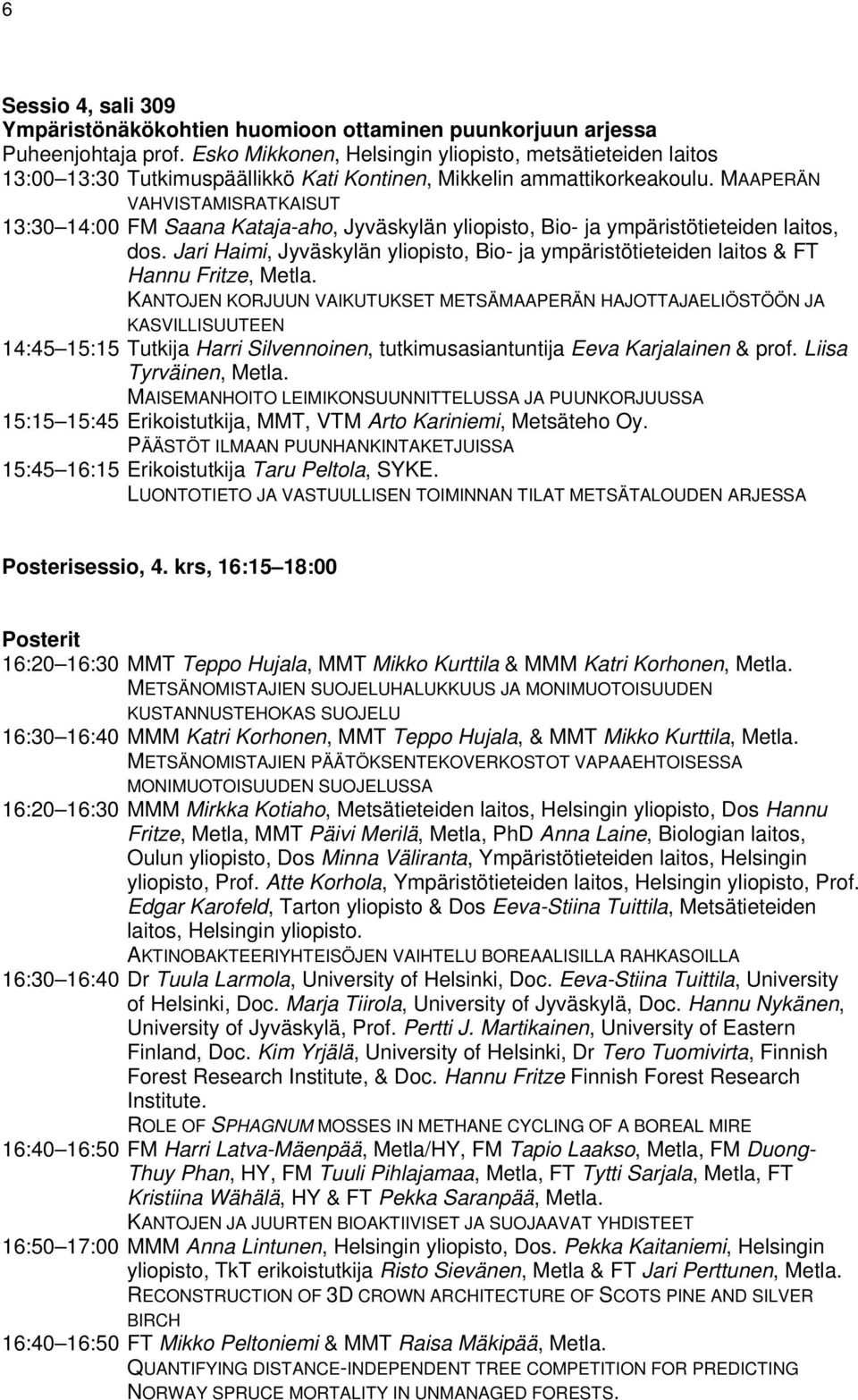 MAAPERÄN VAHVISTAMISRATKAISUT 13:30 14:00 FM Saana Kataja-aho, Jyväskylän yliopisto, Bio- ja ympäristötieteiden laitos, dos.