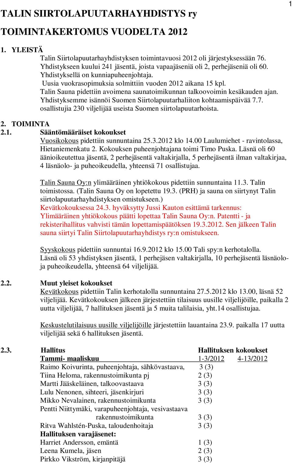 Talin Sauna pidettiin avoimena saunatoimikunnan talkoovoimin kesäkauden ajan. Yhdistyksemme isännöi Suomen Siirtolapuutarhaliiton kohtaamispäivää 7.