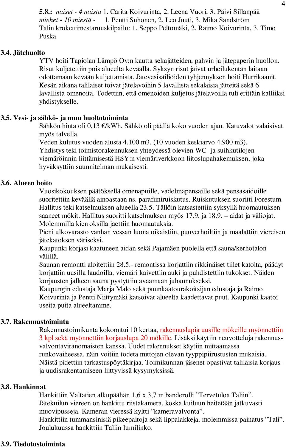 Syksyn risut jäivät urheilukentän laitaan odottamaan kevään kuljettamista. Jätevesisäiliöiden tyhjennyksen hoiti Hurrikaanit.