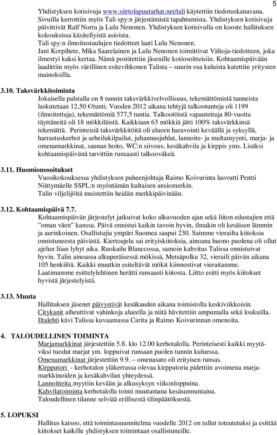 Tali spy:n ilmoitustaulujen tiedotteet laati Lulu Nenonen. Jani Korpihete, Mika Saarelainen ja Lulu Nenonen toimittivat Välioja-tiedotteen, joka ilmestyi kaksi kertaa.