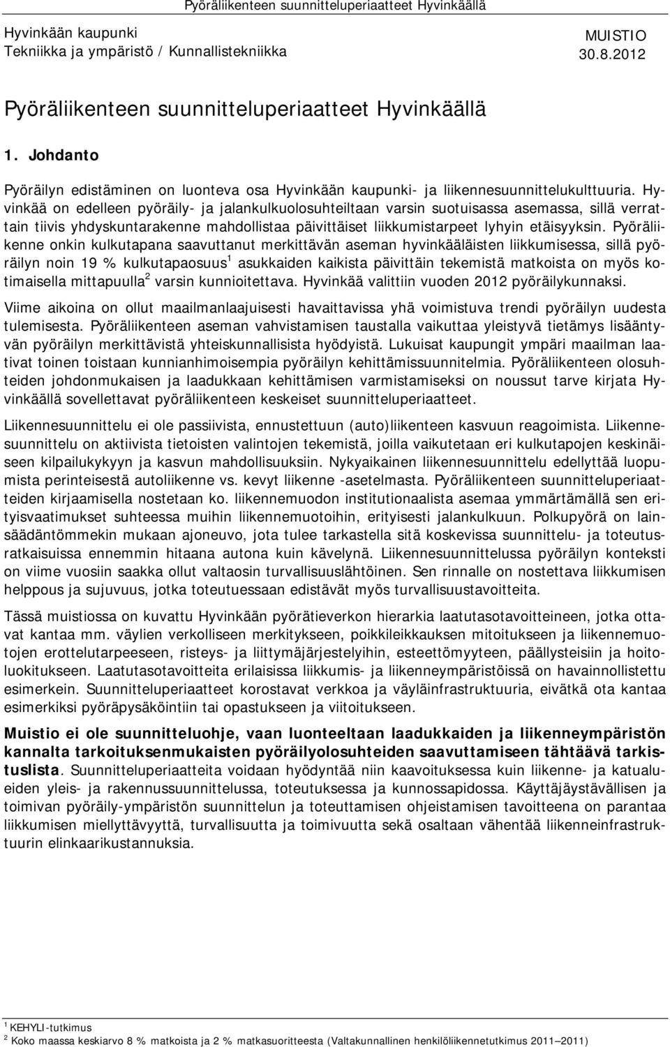 Hyvinkää on edelleen pyöräily- ja jalankulkuolosuhteiltaan varsin suotuisassa asemassa, sillä verrattain tiivis yhdyskuntarakenne mahdollistaa päivittäiset liikkumistarpeet lyhyin etäisyyksin.