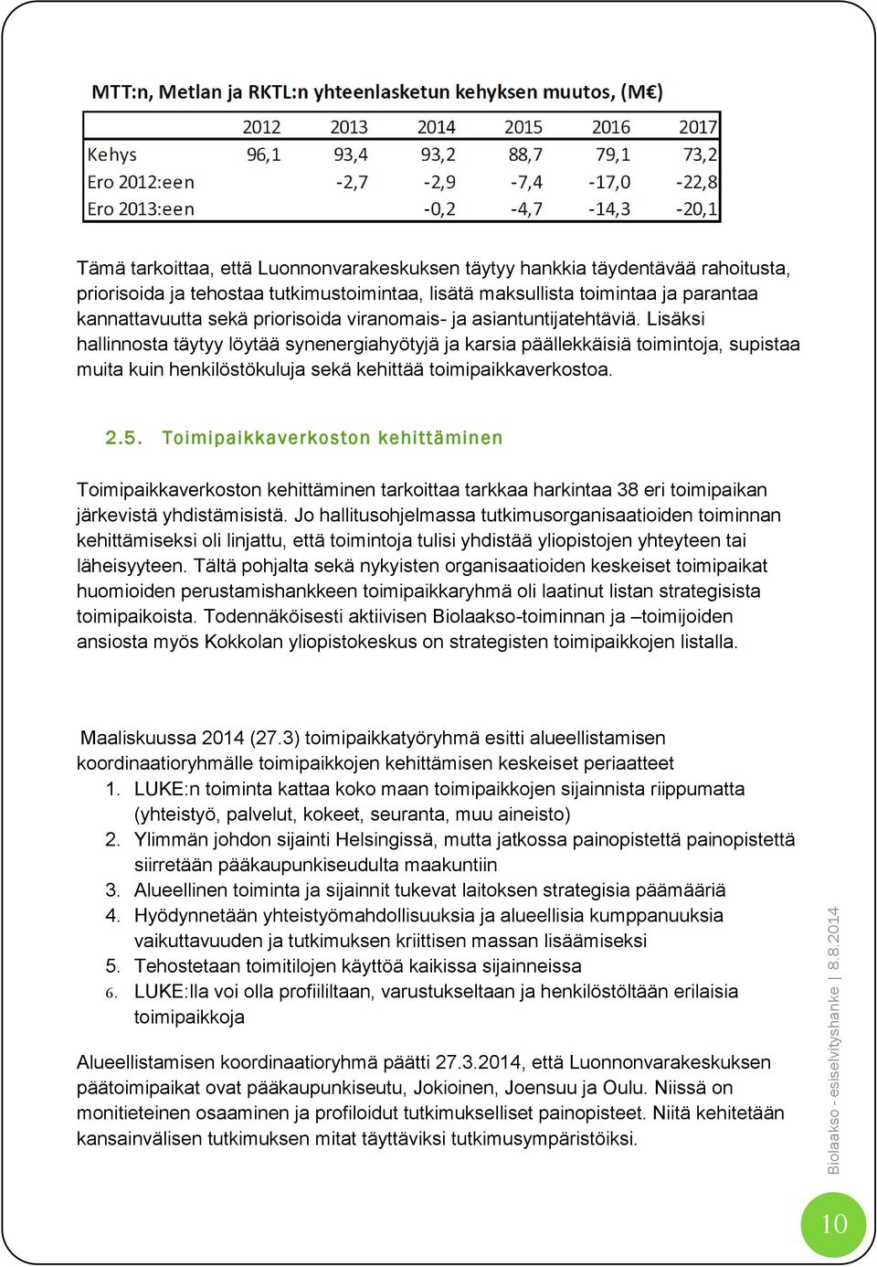 5. Toimipaikkaverkoston kehittäminen Toimipaikkaverkoston kehittäminen tarkoittaa tarkkaa harkintaa 38 eri toimipaikan järkevistä yhdistämisistä.