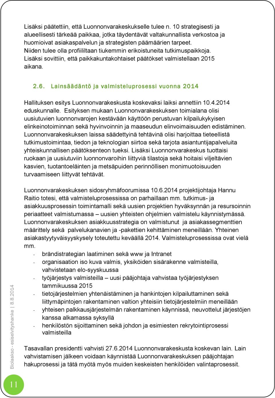 Niiden tulee olla profiililtaan tiukemmin erikoistuneita tutkimuspaikkoja. Lisäksi sovittiin, että paikkakuntakohtaiset päätökset valmistellaan 2015 aikana. 2.6.