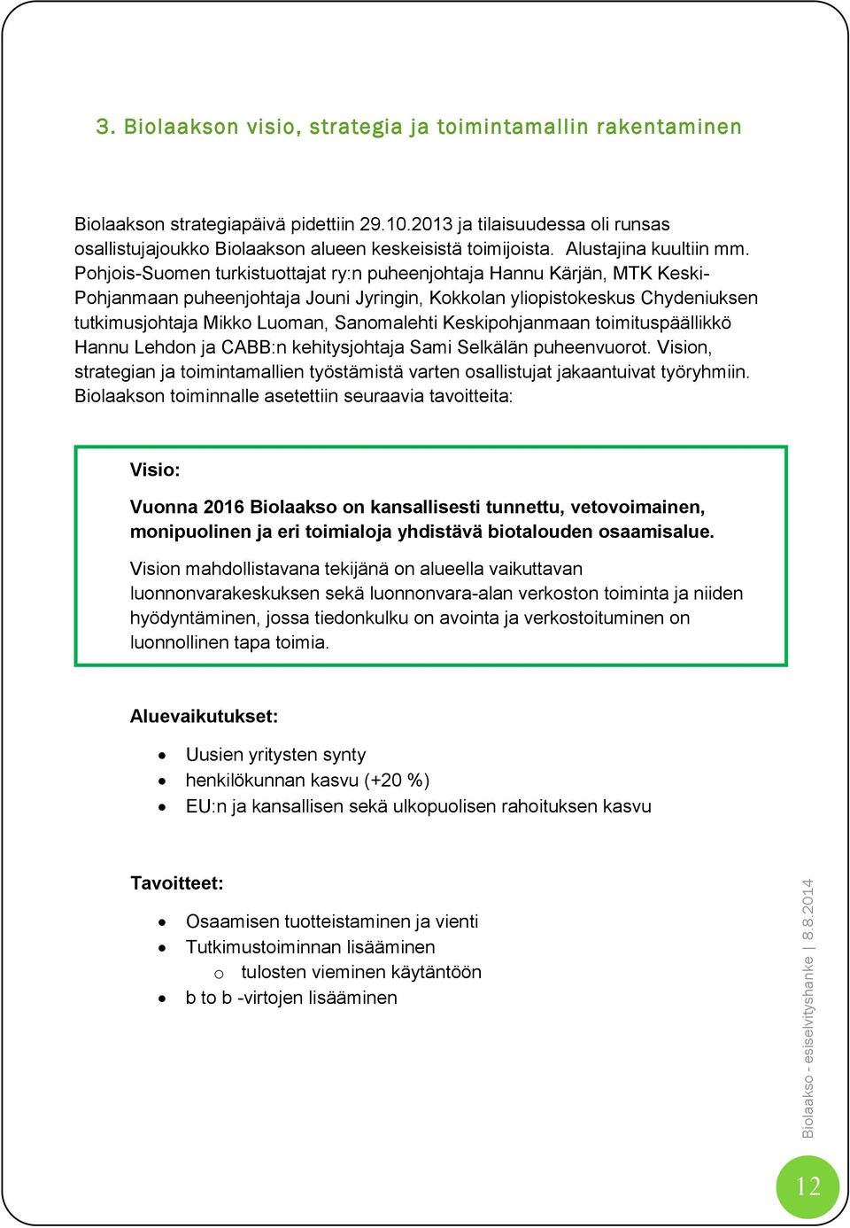 Pohjois-Suomen turkistuottajat ry:n puheenjohtaja Hannu Kärjän, MTK Keski- Pohjanmaan puheenjohtaja Jouni Jyringin, Kokkolan yliopistokeskus Chydeniuksen tutkimusjohtaja Mikko Luoman, Sanomalehti