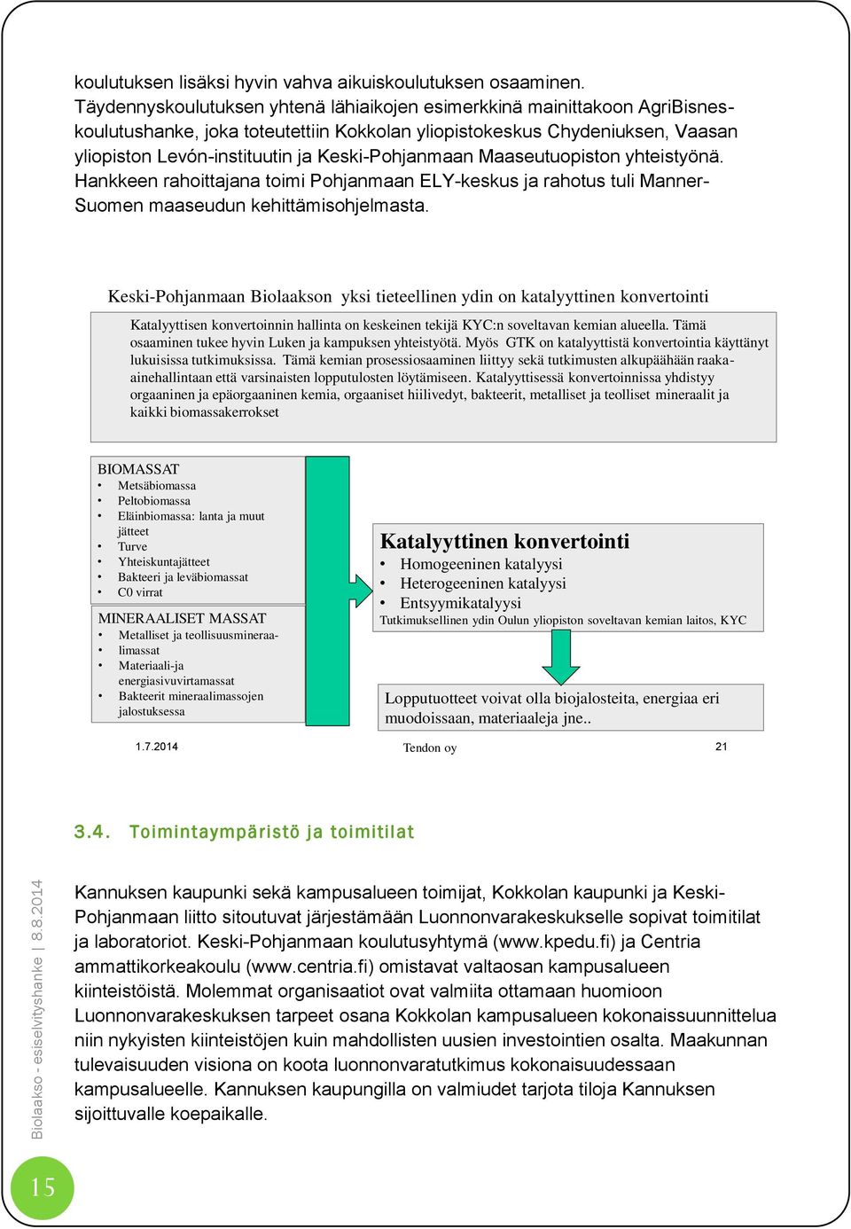 Keski-Pohjanmaan Maaseutuopiston yhteistyönä. Hankkeen rahoittajana toimi Pohjanmaan ELY-keskus ja rahotus tuli Manner- Suomen maaseudun kehittämisohjelmasta.