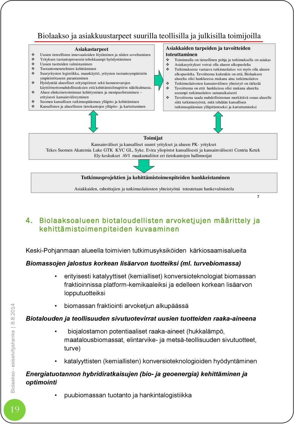 alueelliset erityispiirteet sekä luonnonvarojen käyttöönottomahdollisuuksien että kehittämisilmapiirin näkökulmasta.