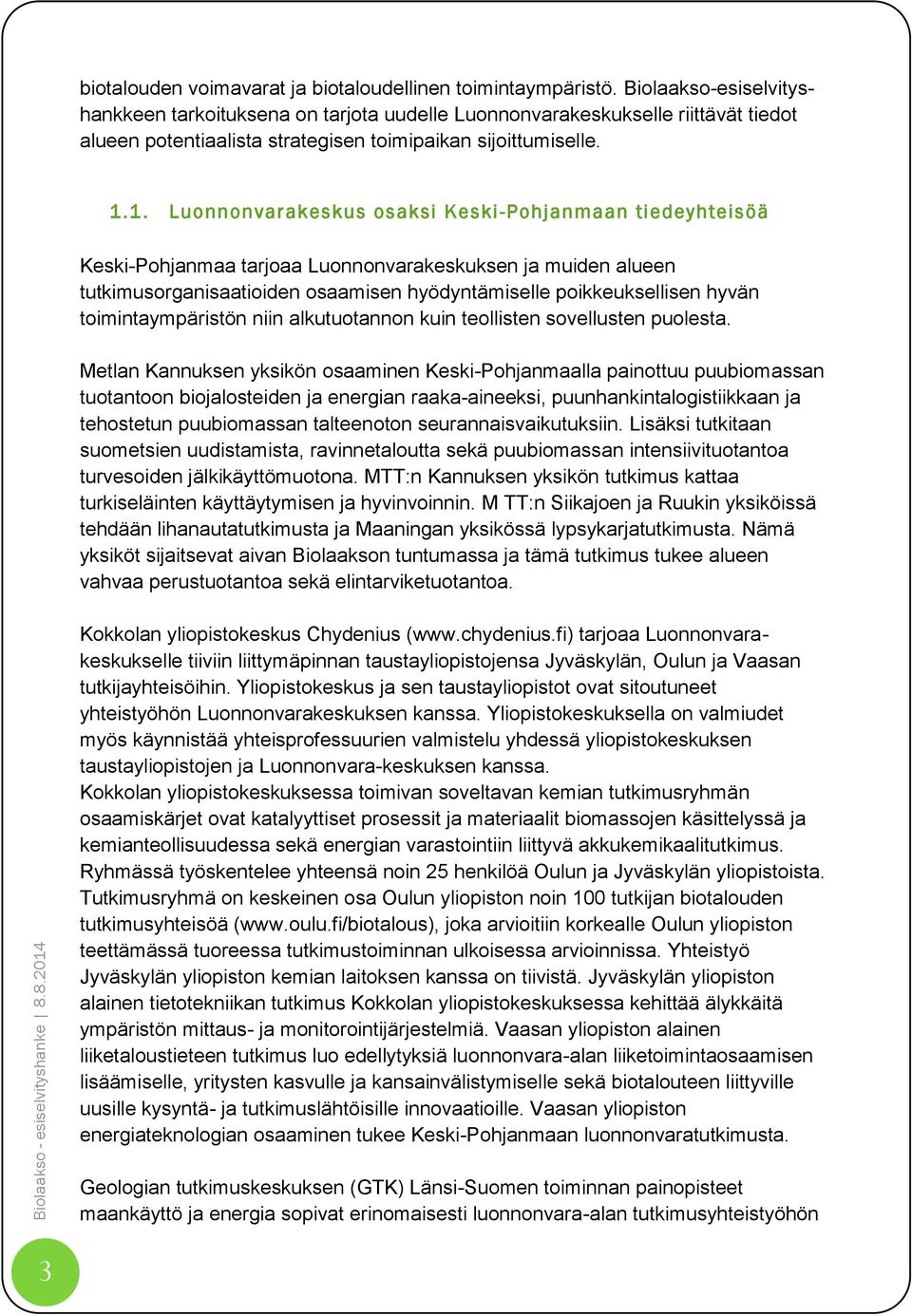 1. Luonnonvarakeskus osaksi Keski-Pohjanmaan tiedeyhteisöä Keski-Pohjanmaa tarjoaa Luonnonvarakeskuksen ja muiden alueen tutkimusorganisaatioiden osaamisen hyödyntämiselle poikkeuksellisen hyvän