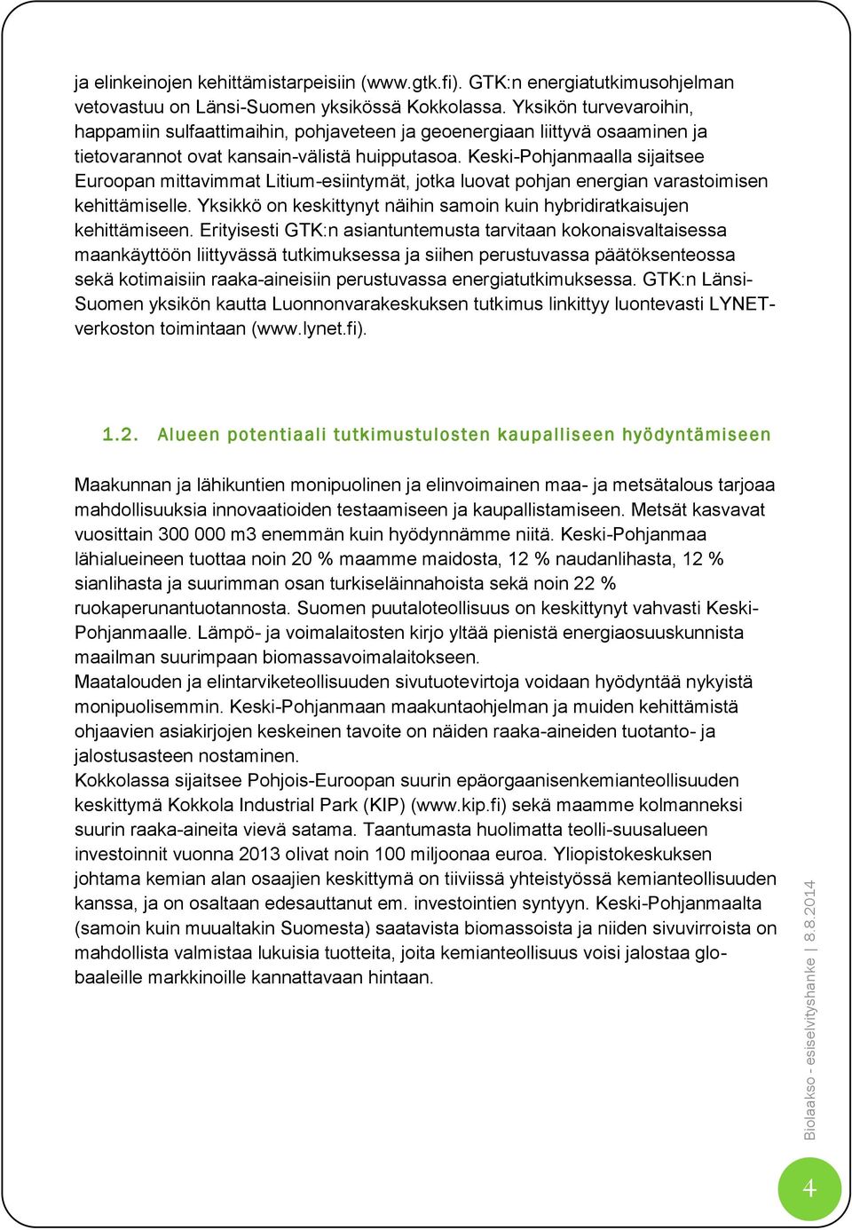 Keski-Pohjanmaalla sijaitsee Euroopan mittavimmat Litium-esiintymät, jotka luovat pohjan energian varastoimisen kehittämiselle.