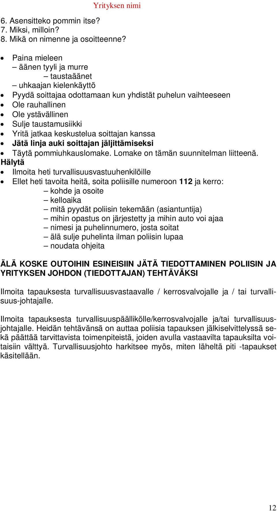 keskustelua soittajan kanssa Jätä linja auki soittajan jäljittämiseksi Täytä pommiuhkauslomake. Lomake on tämän suunnitelman liitteenä.