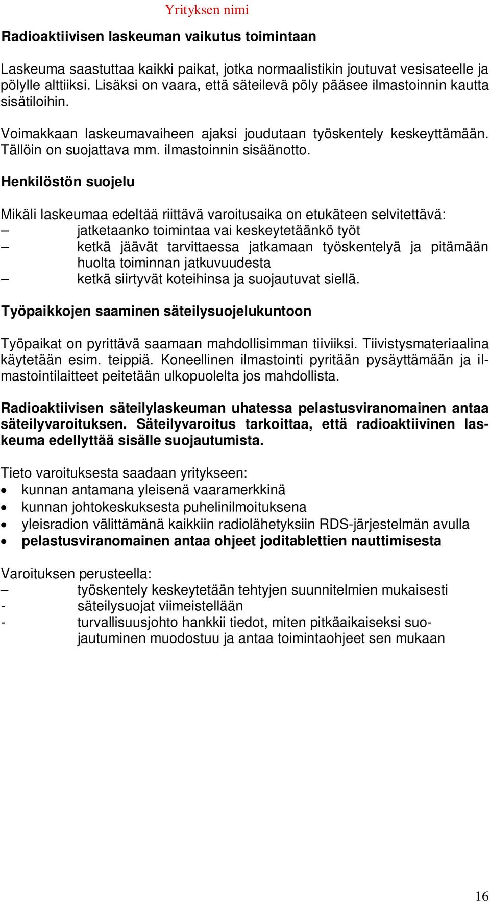 Henkilöstön suojelu Mikäli laskeumaa edeltää riittävä varoitusaika on etukäteen selvitettävä: jatketaanko toimintaa vai keskeytetäänkö työt ketkä jäävät tarvittaessa jatkamaan työskentelyä ja