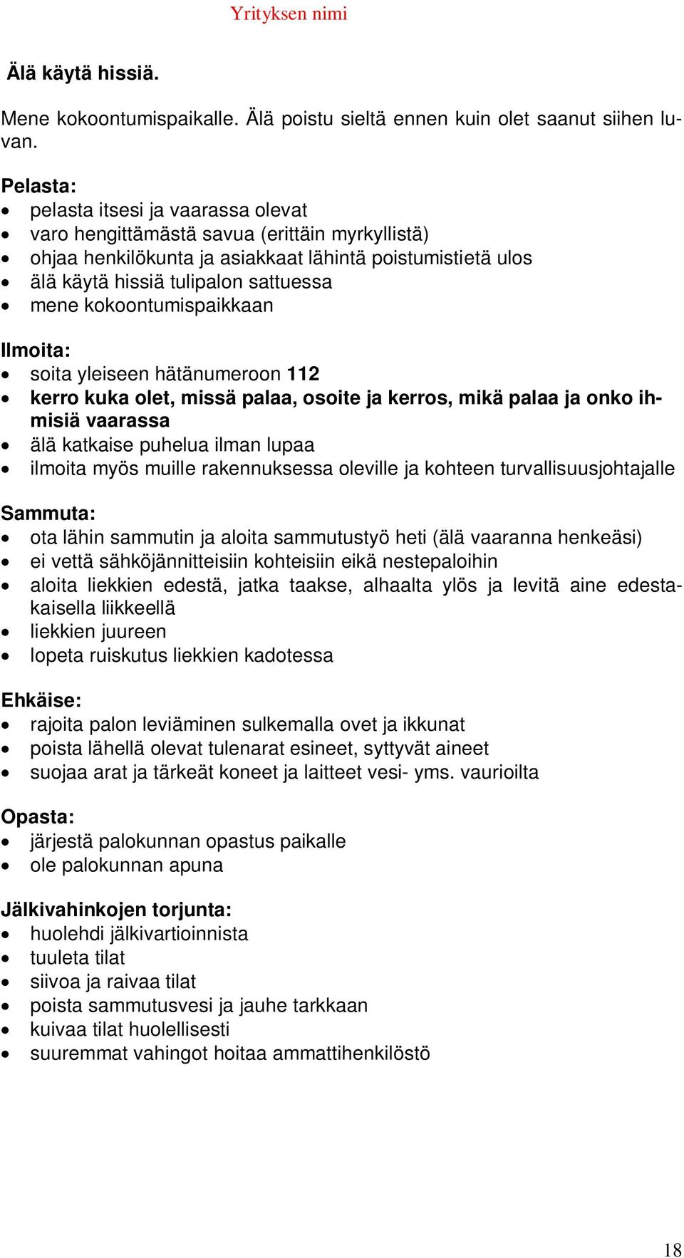 kokoontumispaikkaan Ilmoita: soita yleiseen hätänumeroon 112 kerro kuka olet, missä palaa, osoite ja kerros, mikä palaa ja onko ihmisiä vaarassa älä katkaise puhelua ilman lupaa ilmoita myös muille