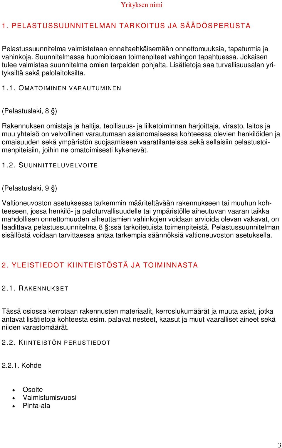 1. OMATOIMINEN VARAUTUMINEN (Pelastuslaki, 8 ) Rakennuksen omistaja ja haltija, teollisuus- ja liiketoiminnan harjoittaja, virasto, laitos ja muu yhteisö on velvollinen varautumaan asianomaisessa