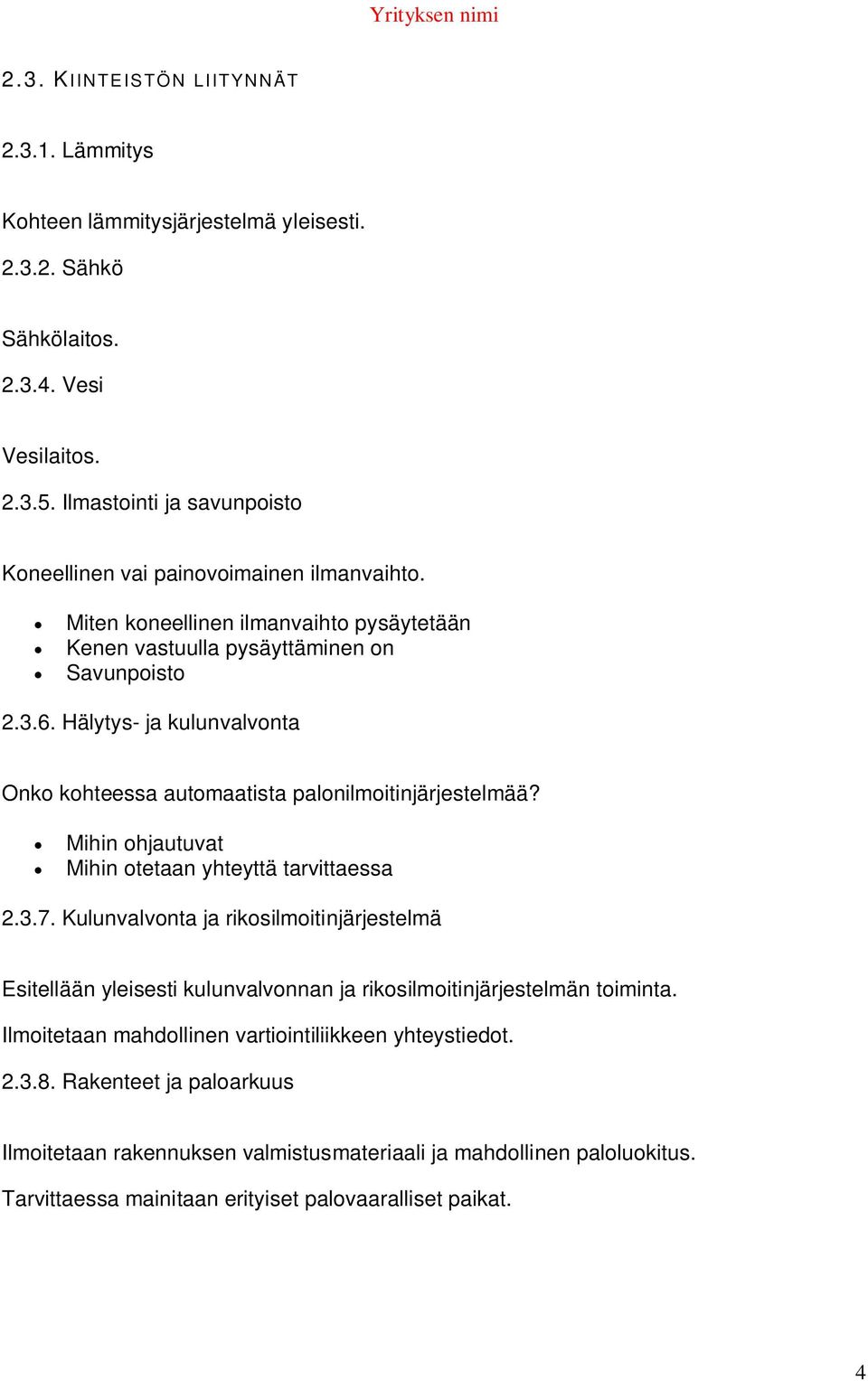 Hälytys- ja kulunvalvonta Onko kohteessa automaatista palonilmoitinjärjestelmää? Mihin ohjautuvat Mihin otetaan yhteyttä tarvittaessa 2.3.7.