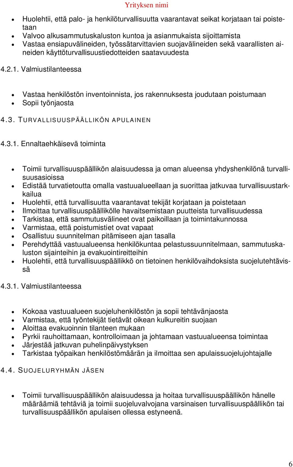 Valmiustilanteessa Vastaa henkilöstön inventoinnista, jos rakennuksesta joudutaan poistumaan Sopii työnjaosta 4.3. TURVALLISUUSPÄÄLLIKÖN APULAINEN 4.3.1.