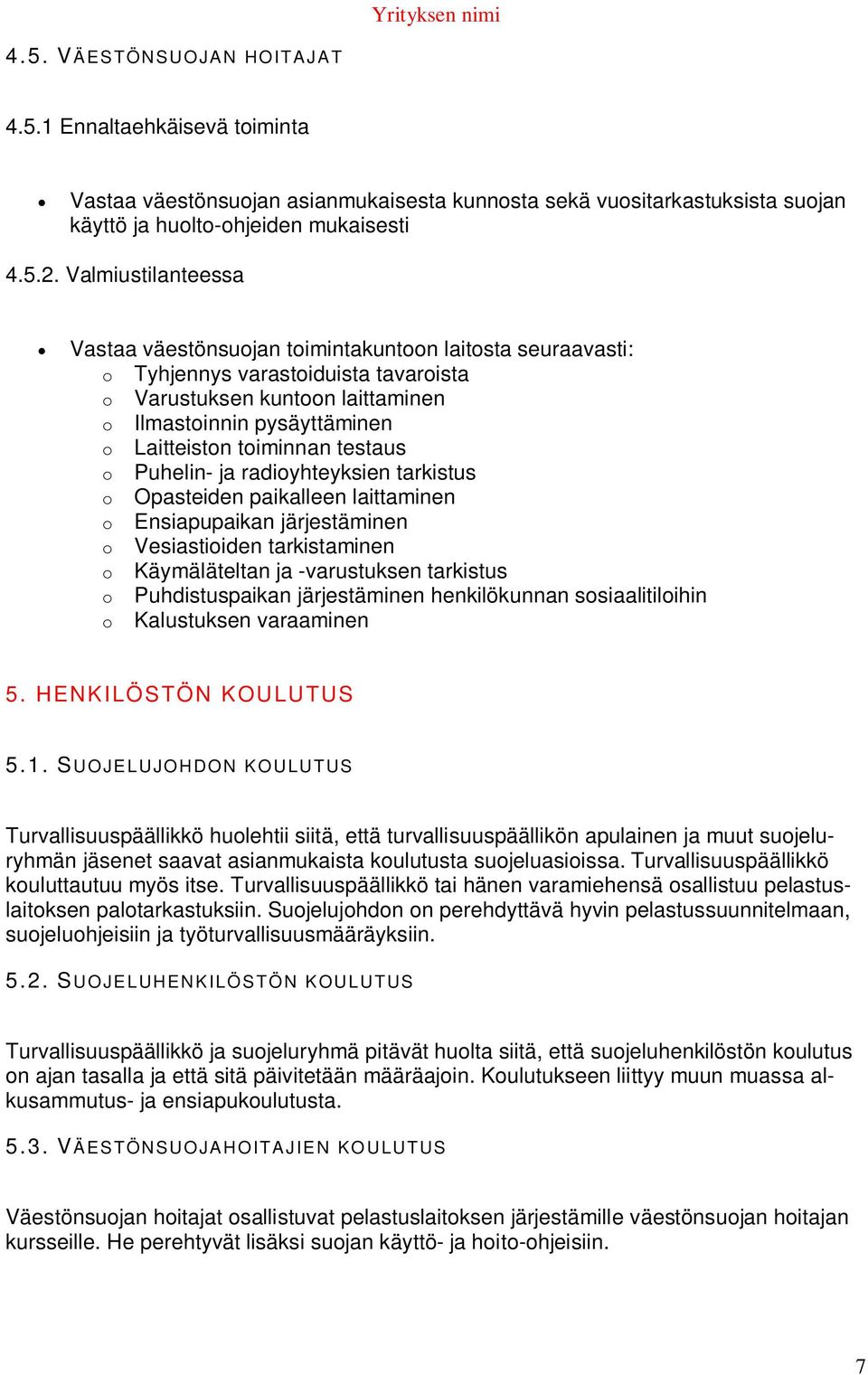 toiminnan testaus o Puhelin- ja radioyhteyksien tarkistus o Opasteiden paikalleen laittaminen o Ensiapupaikan järjestäminen o Vesiastioiden tarkistaminen o Käymäläteltan ja -varustuksen tarkistus o