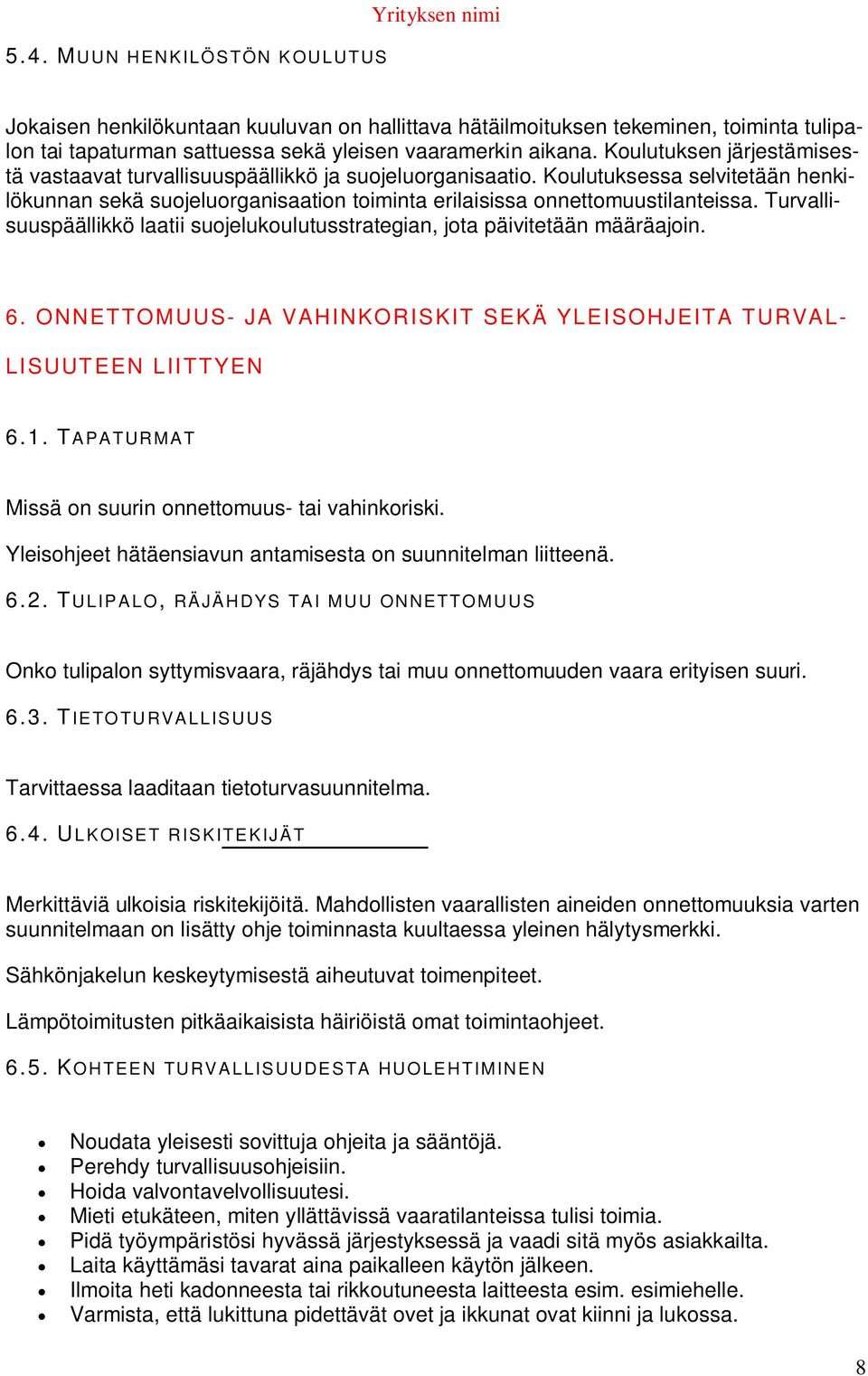 Turvallisuuspäällikkö laatii suojelukoulutusstrategian, jota päivitetään määräajoin. 6. ONNETTOMUUS- JA VAHINKORISKIT SEKÄ YLEISOHJEITA TURVAL- LISUUTEEN LIITTYEN 6.1.