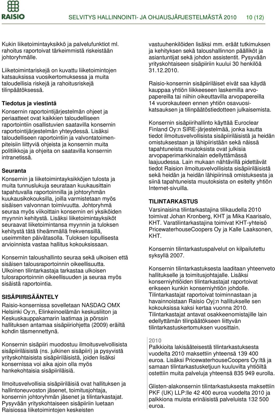 Tiedotus ja viestintä Konsernin raportointijärjestelmän ohjeet ja periaatteet ovat kaikkien taloudelliseen raportointiin osallistuvien saatavilla konsernin raportointijärjestelmän yhteydessä.