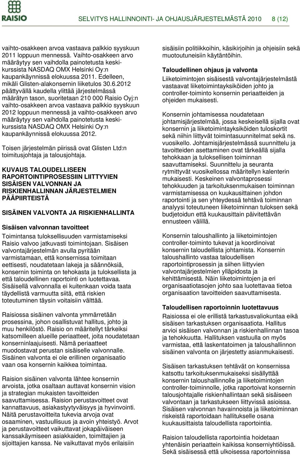 2012 päättyvällä kaudella ylittää järjestelmässä määrätyn tason, suoritetaan 210 000 Raisio Oyj:n vaihto-osakkeen arvoa vastaava palkkio syyskuun 2012 loppuun mennessä ja vaihto-osakkeen arvo