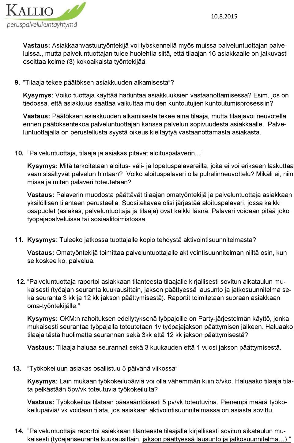 Kysymys: Voiko tuottaja käyttää harkintaa asiakkuuksien vastaanottamisessa? Esim. jos on tiedossa, että asiakkuus saattaa vaikuttaa muiden kuntoutujien kuntoutumisprosessiin?