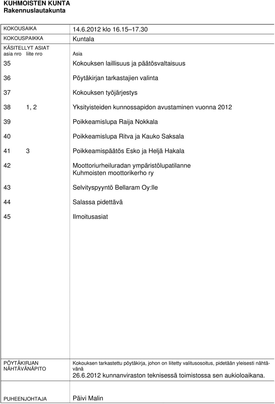 kunnossapidon avustaminen vuonna 2012 39 Poikkeamislupa Raija Nokkala 40 Poikkeamislupa Ritva ja Kauko Saksala 41 3 Poikkeamispäätös Esko ja Heljä Hakala 42 Moottoriurheiluradan