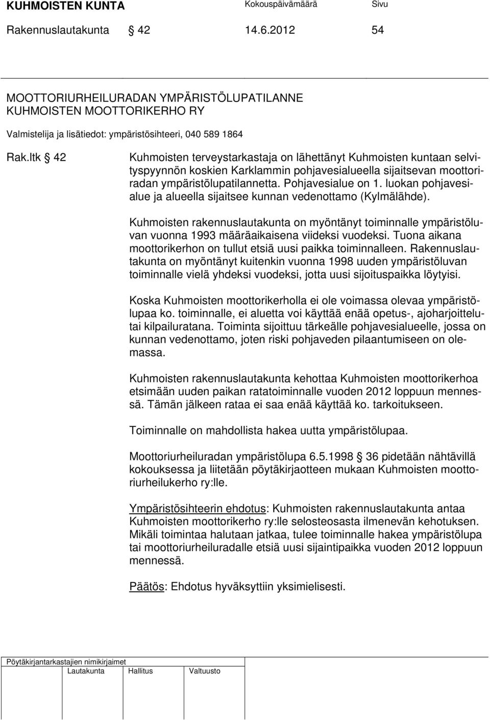 luokan pohjavesialue ja alueella sijaitsee kunnan vedenottamo (Kylmälähde). Kuhmoisten rakennuslautakunta on myöntänyt toiminnalle ympäristöluvan vuonna 1993 määräaikaisena viideksi vuodeksi.