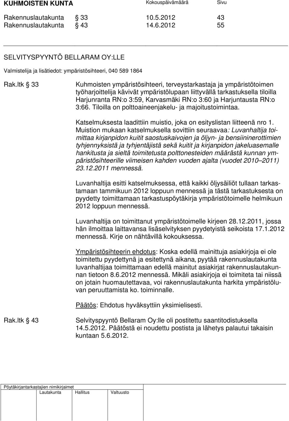 Harjuntausta RN:o 3:66. Tiloilla on polttoaineenjakelu- ja majoitustoimintaa. Katselmuksesta laadittiin muistio, joka on esityslistan liitteenä nro 1.