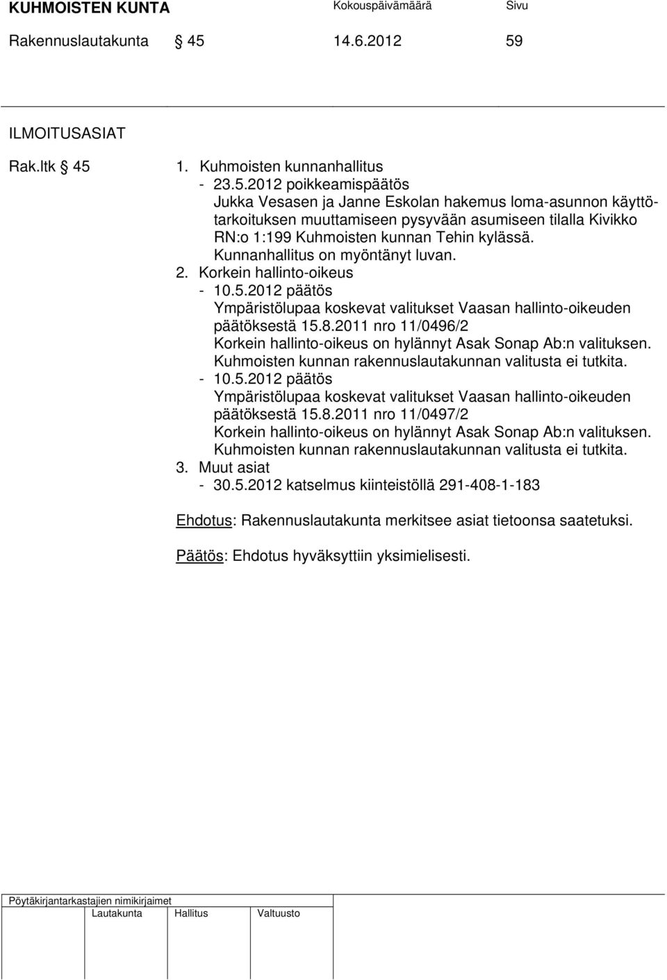 Kunnanhallitus on myöntänyt luvan. 2. Korkein hallinto-oikeus - 10.5.2012 päätös Ympäristölupaa koskevat valitukset Vaasan hallinto-oikeuden päätöksestä 15.8.