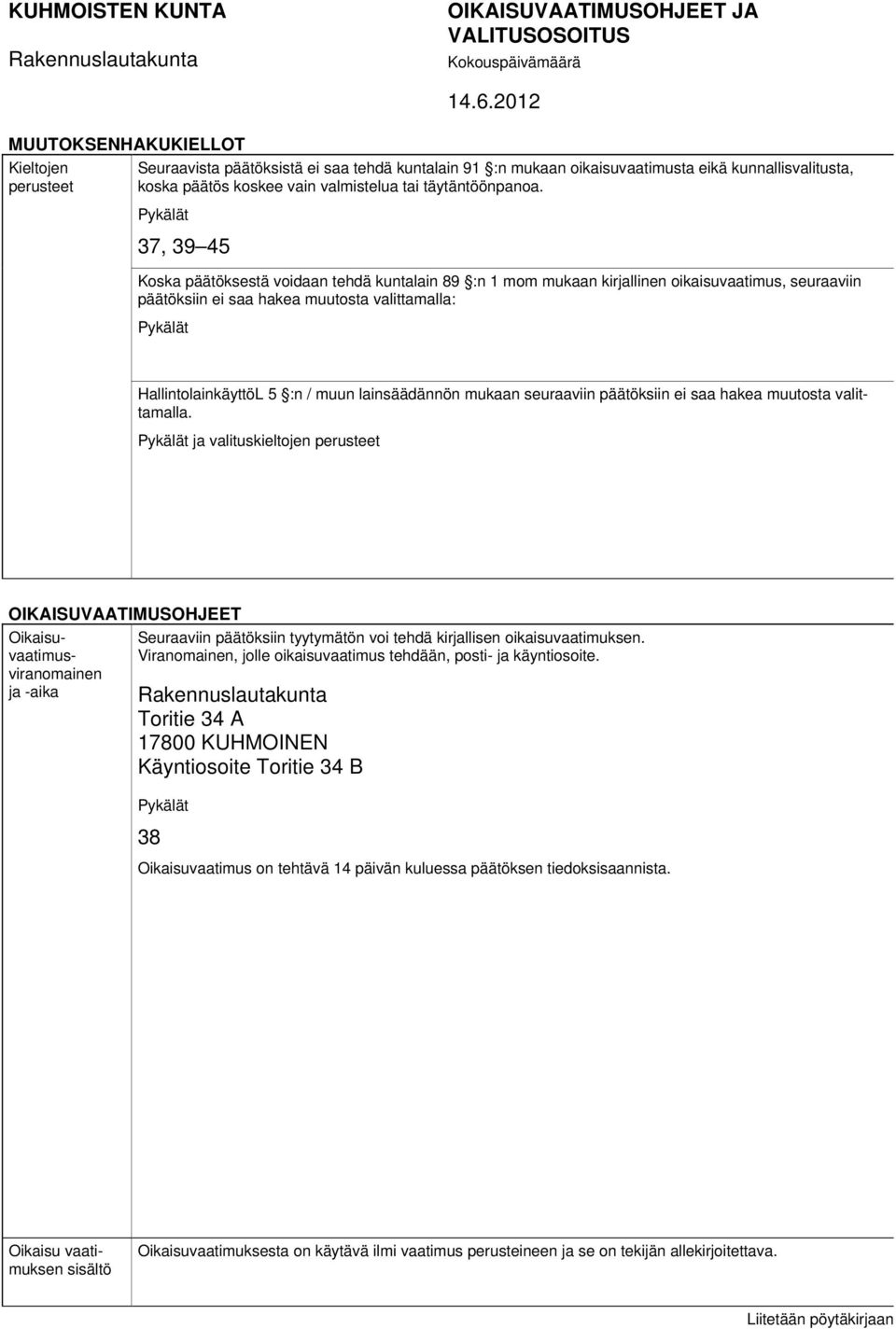 Pykälät 37, 39 45 Koska päätöksestä voidaan tehdä kuntalain 89 :n 1 mom mukaan kirjallinen oikaisuvaatimus, seuraaviin päätöksiin ei saa hakea muutosta valittamalla: Pykälät OIKAISUVAATIMUSOHJEET